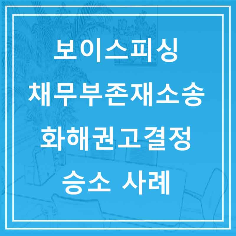 보이스피싱 채무부존재소송 화해권고결정 승소 사례