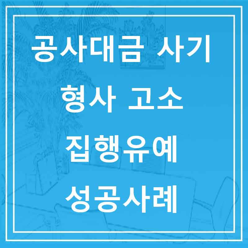 공사대금 사기 형사고소 집행유예 성공사례